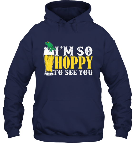 I'm So Hoppy To See You |IPA Craft Beer- Hoodie