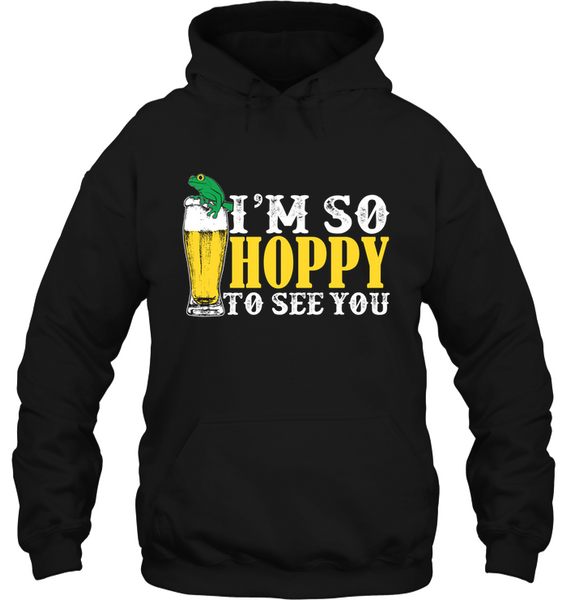 I'm So Hoppy To See You |IPA Craft Beer- Hoodie
