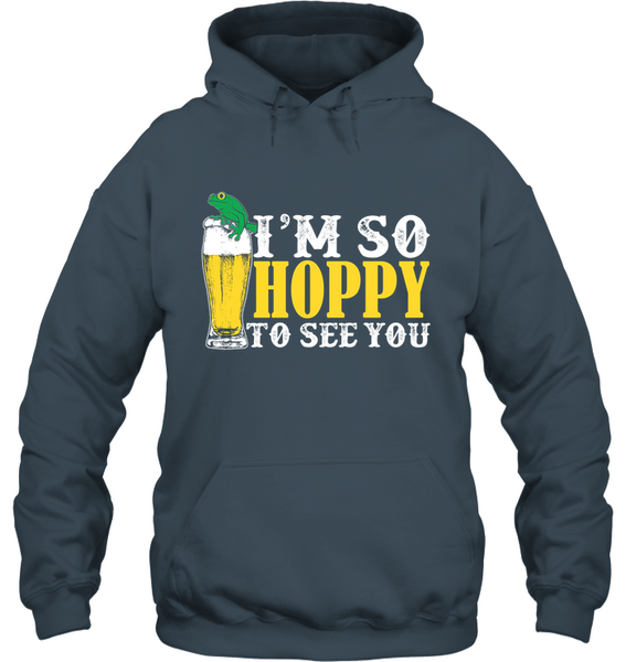 I'm So Hoppy To See You |IPA Craft Beer- Hoodie
