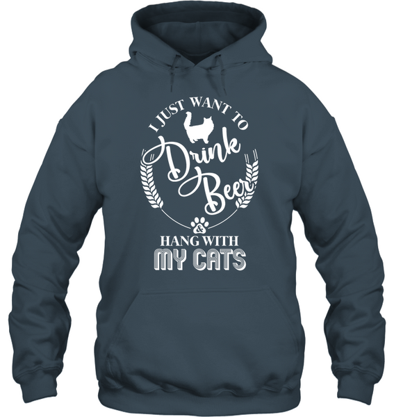 I Just Want To Drink Beer And Hang with My Cats - Hoodie