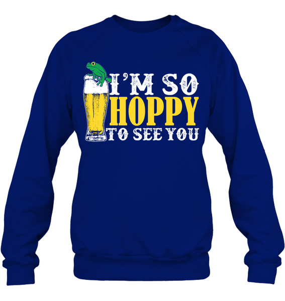 I'm So Hoppy to See You| IPA Happy Hour Sweatshirt