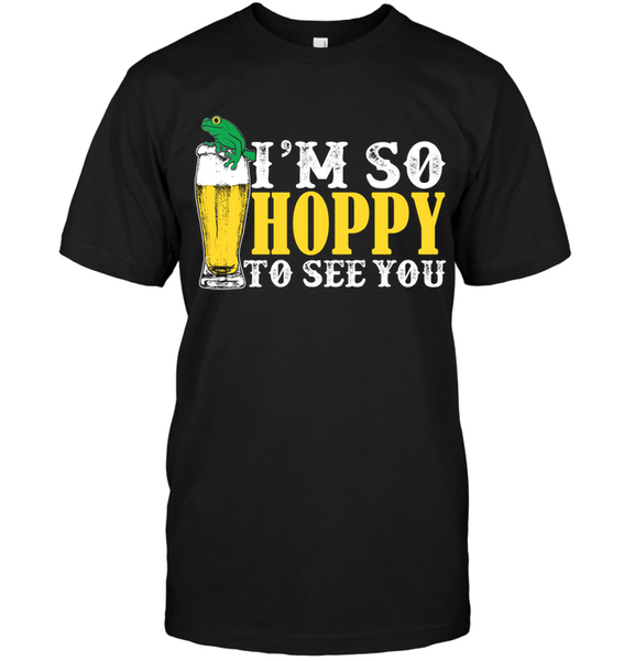 I'm So Hoppy to See You! | IPA Craft Beer T-Shirt