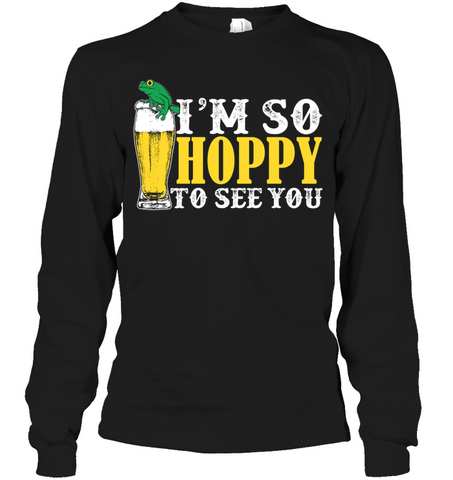 I'm So Hoppy to See You Long Sleeve|IPA Craft Beer Shirt